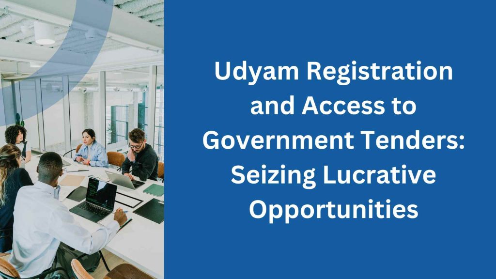 Udyam Registration and Access to Government Tenders Seizing Lucrative Opportunities