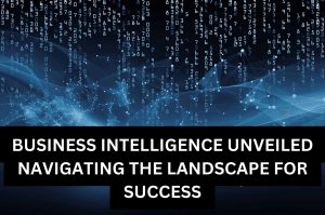 Business Intelligence Unveiled Navigating the Landscape for Success