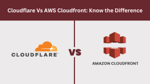 Cloudflare Vs AWS Cloudfront Know the Difference