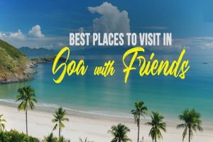 The Most Fascinating Places in Goa You Must Visit